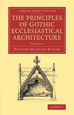 The Principles of Gothic Ecclesiastical Architecture - Matthew Holbeche Bloxam