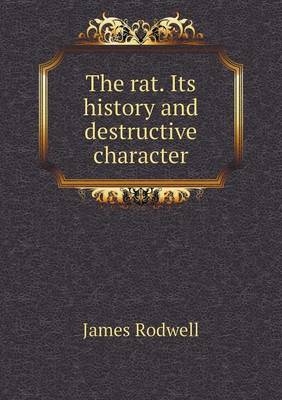 The rat. Its history and destructive character - James Rodwell