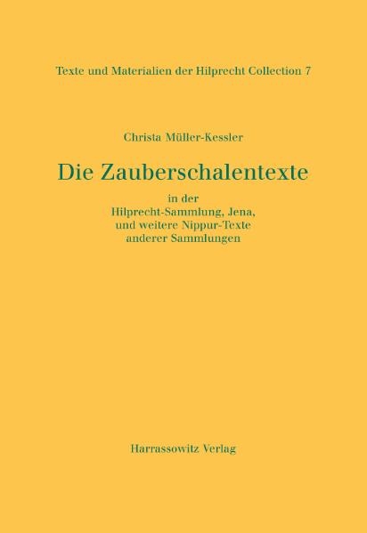 Die Zauberschalentexte in der Hilprecht-Sammlung, Jena, und weitere Nippur-Texte anderer Sammlungen - Christa M&uuml;ller-Kessler