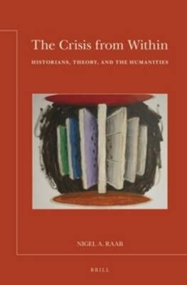 The Crisis from Within: Historians, Theory, and the Humanities - Nigel Raab