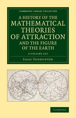 A History of the Mathematical Theories of Attraction and the Figure of the Earth 2 Volume Set - Isaac Todhunter