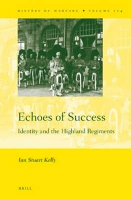 Echoes of Success: Identity and the Highland Regiments - Ian Stuart Kelly