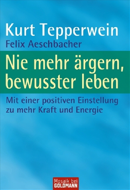 Nie mehr &auml;rgern, bewusster leben - Kurt Tepperwein, Felix Aeschbacher