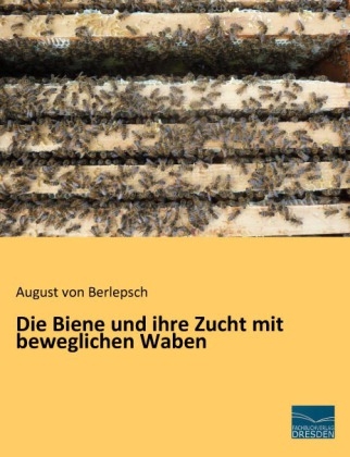 Die Biene und ihre Zucht mit beweglichen Waben - August Von Berlepsch