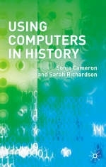 Using Computers in History -  Sarah Richardson,  Sonja Cameron