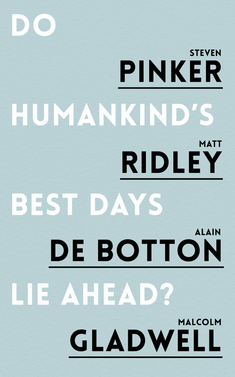 Do Humankind's Best Days Lie Ahead? -  Alain de Botton,  Malcolm Gladwell,  Steven Pinker,  Matt Ridley