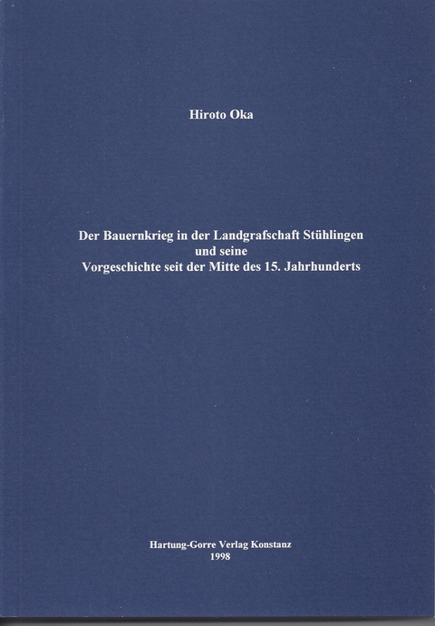 Der Bauernkrieg in der Landgrafschaft St&uuml;hlingen und seine Vorgeschichte seit der Mitte des 15. Jahrhunderts - Hiroto Oka