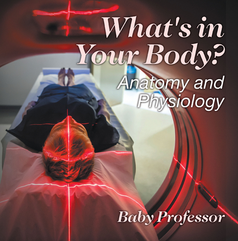 What's in Your Body? | Anatomy and Physiology - Baby Professor