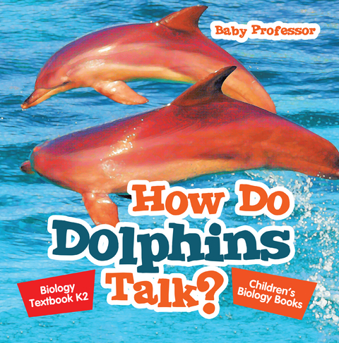 How Do Dolphins Talk? Biology Textbook K2 | Children's Biology Books - Baby Professor