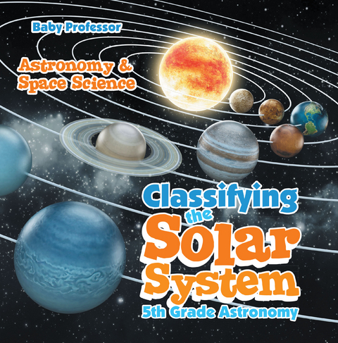 Classifying the Solar System Astronomy 5th Grade | Astronomy & Space Science - Baby Professor