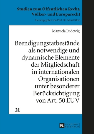 Beendigungstatbestände als notwendige und dynamische Elemente der Mitgliedschaft in internationalen Organisationen unter besonderer Berücksichtigung von Art. 50 EUV
