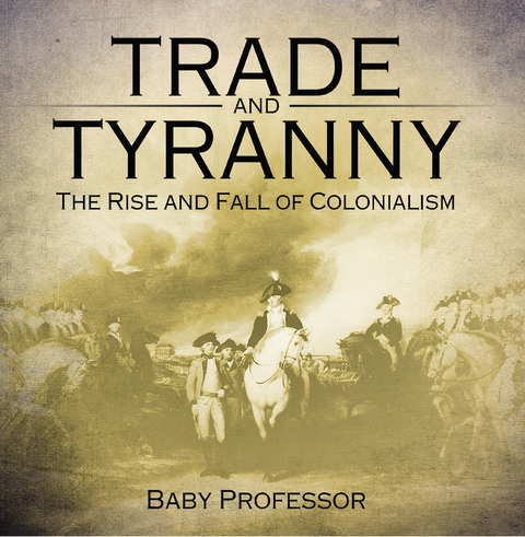 Trade and Tyranny: The Rise and Fall of Colonialism - Baby Professor