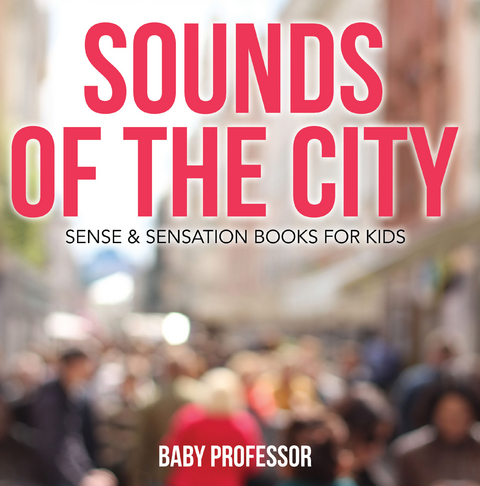 Sounds of the City | Sense & Sensation Books for Kids - Baby Professor