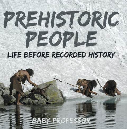 Prehistoric Peoples: Life Before Recorded History - Baby Professor