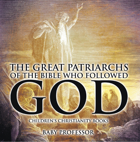 The Great Patriarchs of the Bible Who Followed God | Children's Christianity Books - Baby Professor