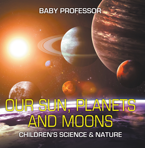 Our Sun, Planets and Moons | Children's Science & Nature - Baby Professor