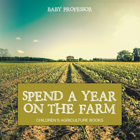 Spend a Year on the Farm - Children's Agriculture Books - Baby Professor