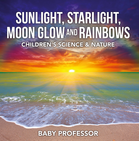 Sunlight, Starlight, Moon Glow and Rainbows | Children's Science & Nature - Baby Professor