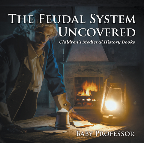 The Feudal System Uncovered- Children's Medieval History Books - Baby Professor