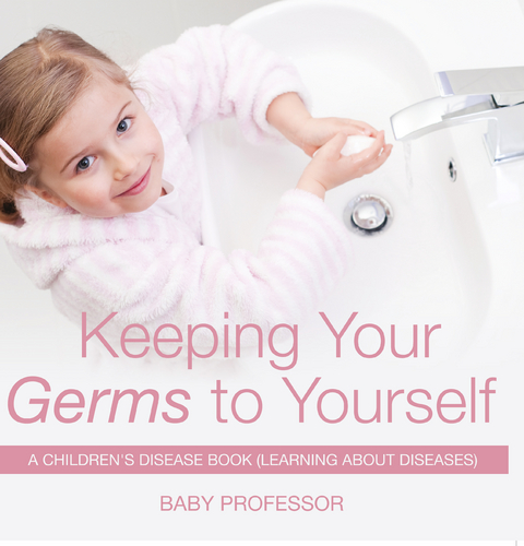 Keeping Your Germs to Yourself | A Children's Disease Book (Learning About Diseases) - Baby Professor
