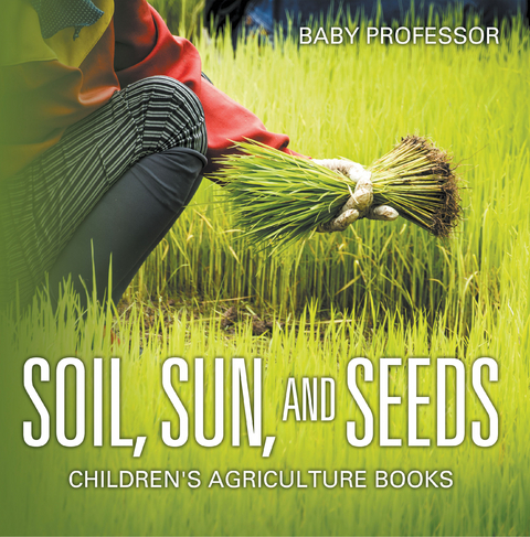 Soil, Sun, and Seeds - Children's Agriculture Books - Baby Professor