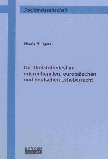 Der Dreistufentest im internationalen, europ&auml;ischen und deutschen Urheberrecht - Nicole Bengeser