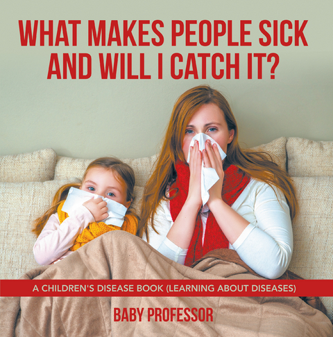 What Makes People Sick and Will I Catch It? | A Children's Disease Book (Learning about Diseases) - Baby Professor