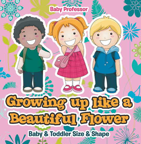 Growing up like a Beautiful Flower | baby & Toddler Size & Shape - Baby Professor