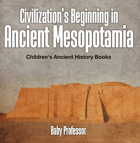 Civilization's Beginning in Ancient Mesopotamia -Children's Ancient History Books - Baby Professor