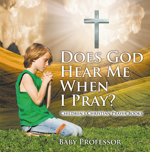 Does God Hear Me When I Pray? - Children's Christian Prayer Books - Baby Professor