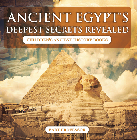 Ancient Egypt's Deepest Secrets Revealed -Children's Ancient History Books - Baby Professor