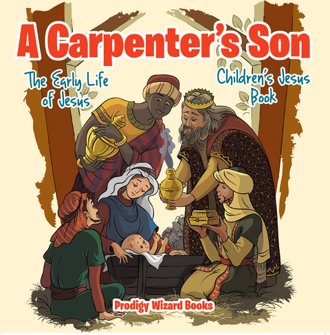 A Carpenter&rsquo;s Son: The Early Life of Jesus | Children&rsquo;s Jesus Book - Baby Professor