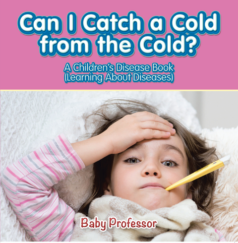 Can I Catch a Cold from the Cold? | A Children's Disease Book (Learning About Diseases) - Baby Professor