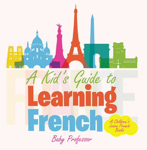 A Kid's Guide to Learning French | A Children's Learn French Books - Baby Professor