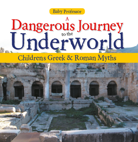 A Dangerous Journey to the Underworld- Children's Greek & Roman Myths - Baby Professor