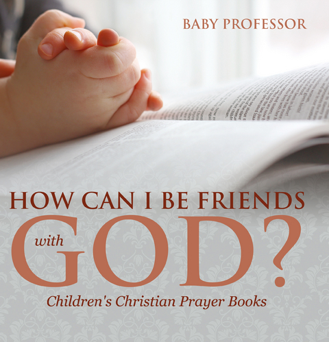 How Can I Be Friends with God? - Children's Christian Prayer Books - Baby Professor
