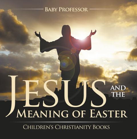 Jesus and the Meaning of Easter | Children's Christianity Books - Baby Professor