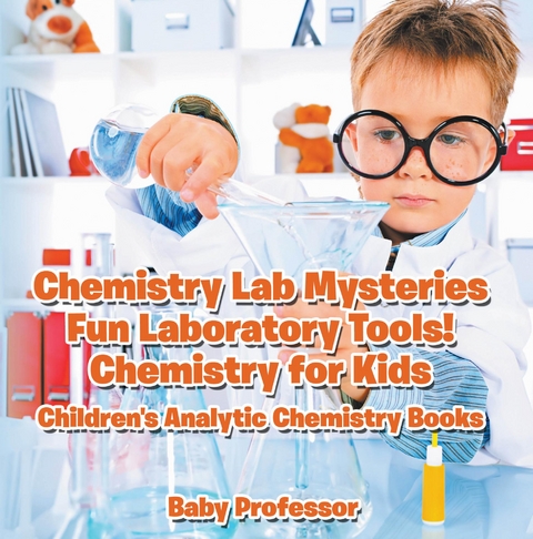 Chemistry Lab Mysteries, Fun Laboratory Tools! Chemistry for Kids - Children's Analytic Chemistry Books - Baby Professor