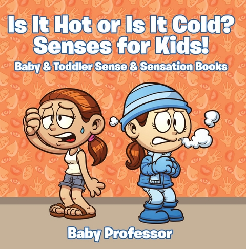 Is it Hot or Is it Cold? Senses for Kids! - Baby & Toddler Sense & Sensation Books - Baby Professor