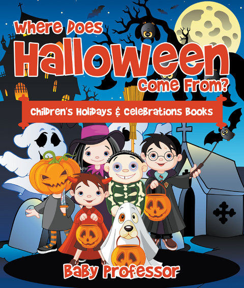 Where Does Halloween Come From? | Children's Holidays & Celebrations Books - Baby Professor