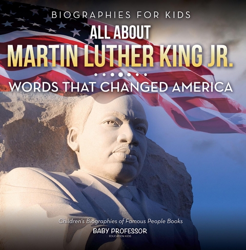 Biographies for Kids - All about Martin Luther King Jr.: Words That Changed America - Children's Biographies of Famous People Books - Baby Professor