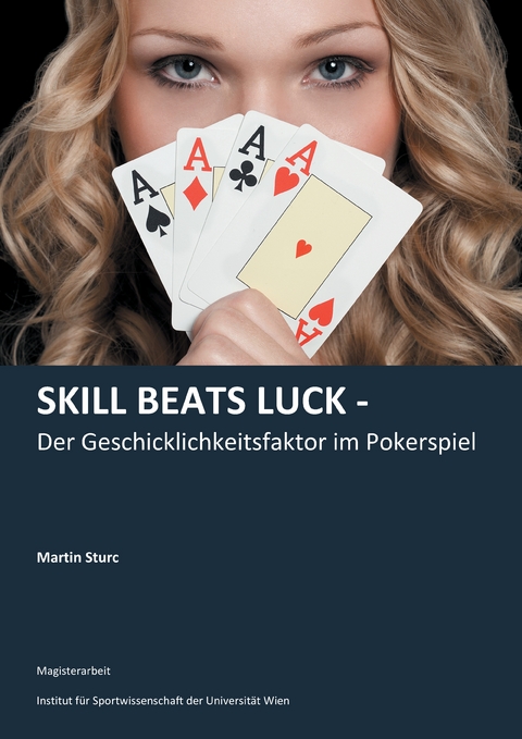 Skill Beats Luck - Der Geschicklichkeitsfaktor im Pokerspiel - Martin Sturc