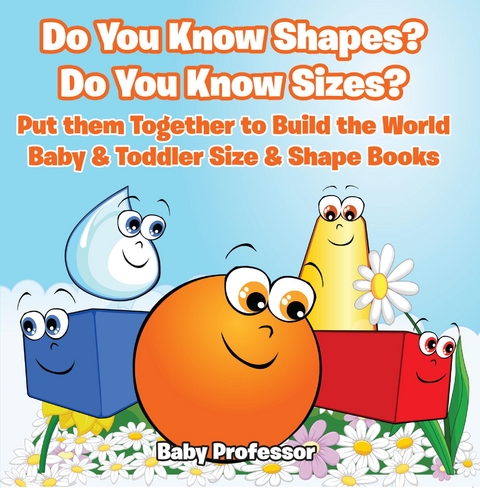 Do You Know Shapes? Do You Know Sizes? Put them Together to Build the World - Baby & Toddler Size & Shape Books - Baby Professor