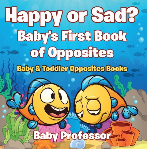 Happy or Sad? Baby's First Book of Opposites - Baby & Toddler Opposites Books - Baby Professor