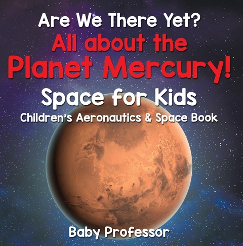 Are We There Yet? All About the Planet Mercury! Space for Kids - Children's Aeronautics & Space Book - Baby Professor