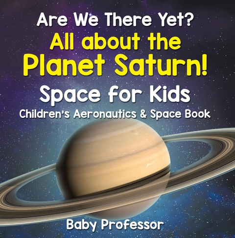 Are We There Yet? All About the Planet Saturn! Space for Kids - Children's Aeronautics & Space Book - Baby Professor