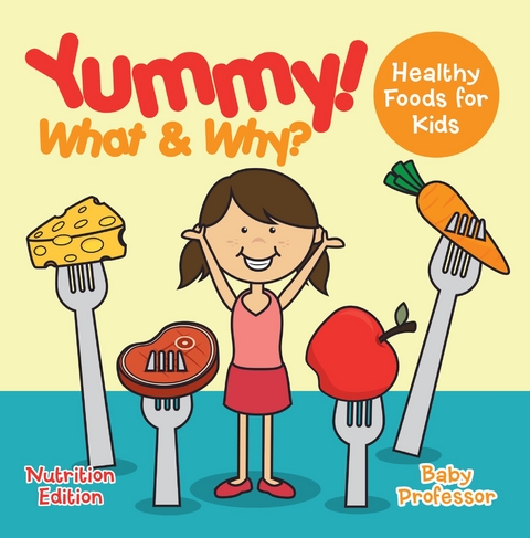 Yummy! What & Why? - Healthy Foods for Kids - Nutrition Edition -  Baby Professor