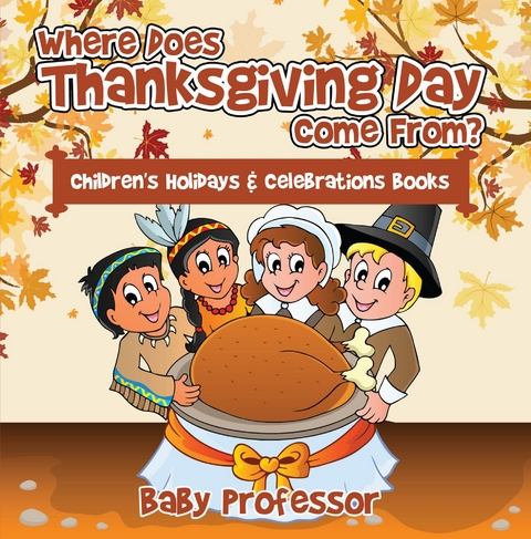 Where Does Thanksgiving Day Come From? | Children's Holidays & Celebrations Books - Baby Professor