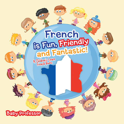 French is Fun, Friendly and Fantastic! | A Children's Learn French Books - Baby Professor