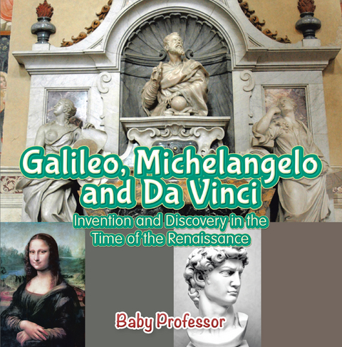 Galileo, Michelangelo and Da Vinci: Invention and Discovery in the Time of the Renaissance - Baby Professor